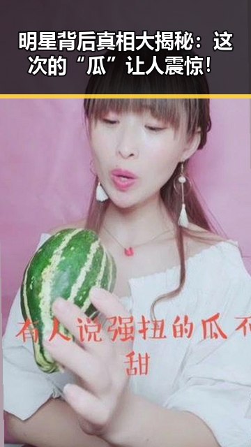 明星背后真相大揭秘：这次的“瓜”让人震惊！